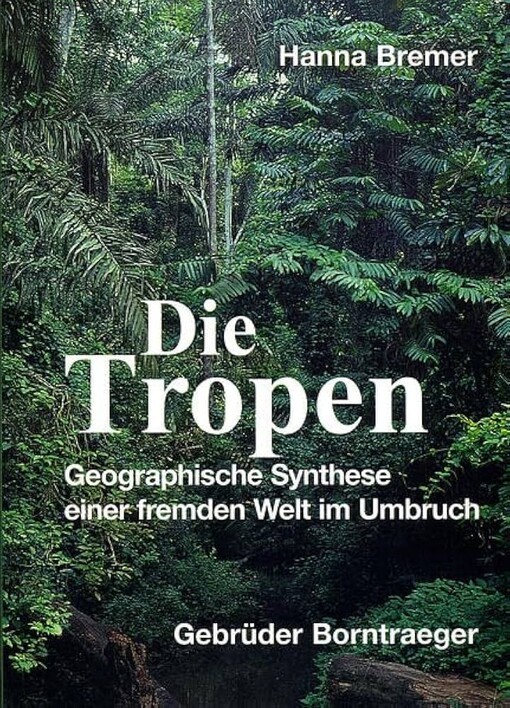 Die Tropen. Geographische Synthese einer fremden Welt im Umbruch.
