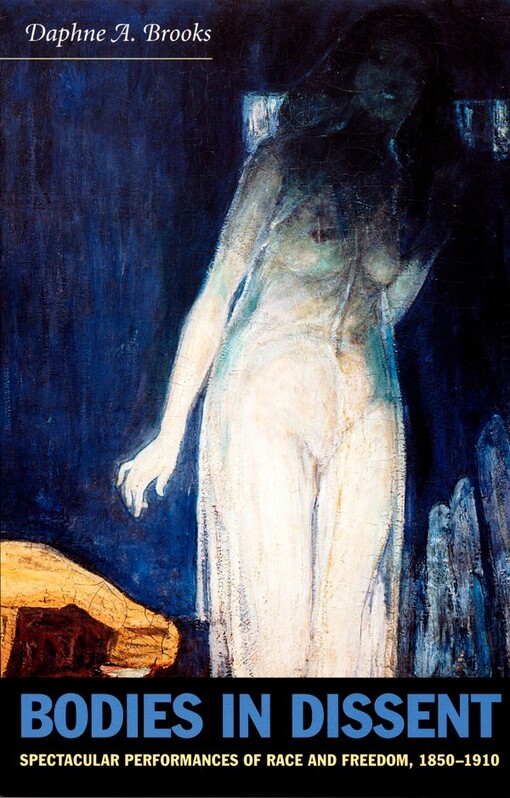 Bodies in Dissent: Spectacular Performances of Race and Freedom, 1850-1910