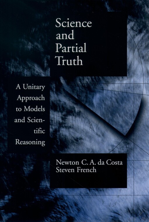 Science and Partial Truth: A Unitary Approach to Models and Scientific Reasoning (Oxford Studies in Philosophy of Science)