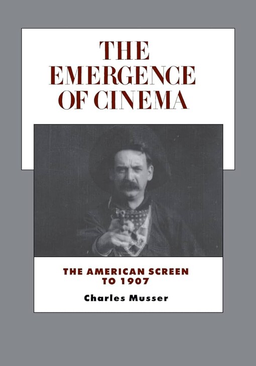 The Emergence of Cinema: The American Screen to 1907 (History of the American Cinema)