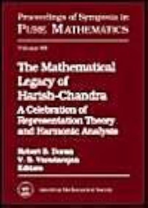 The Mathematical Legacy of Harish-Chandra: A Celebration of Representation Theory and Harmonic Analysis : An Ams Special Session Honoring the Memory ... (Proceedings of Symposia in Pure Mathematics)