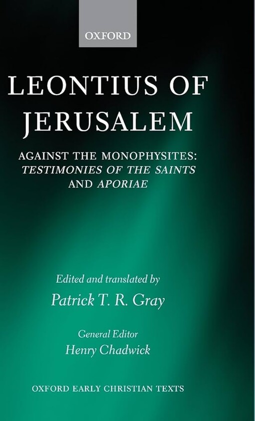 Leontius of Jerusalem: Against the Monophysites: Testimonies of the Saints and Aporiae (Oxford Early English Texts)