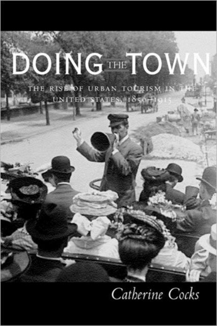 Doing the Town: The Rise of Urban Tourism in the United States, 1850-1915
