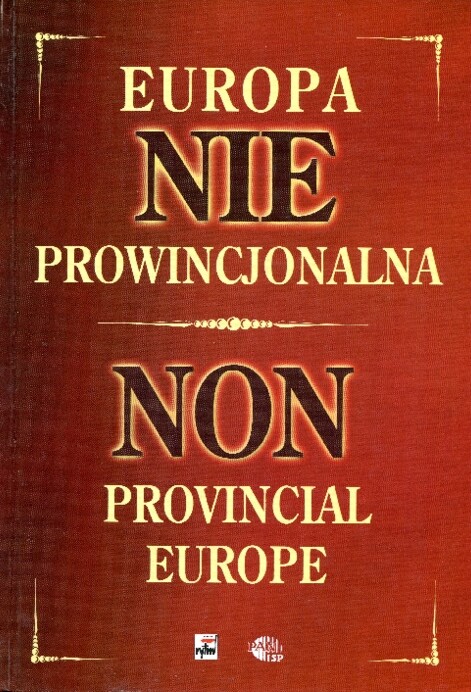 Europa nie prowincjonalna :przemiany na ziemiach wschodnich dawnej Rzeczypospolitej (Białoruś, Litwa,Ł otwa, Ukraina, wschodnie pogranicze III Rzeczypospolitej Polskiej) w latach 1772-1999