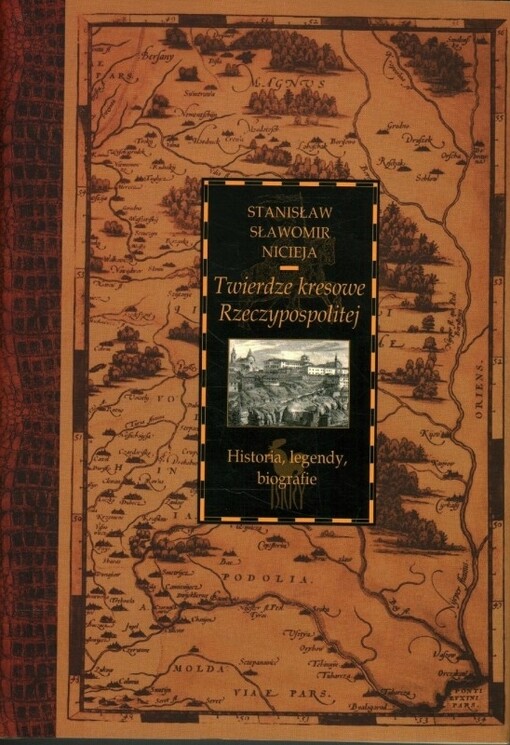 Twierdze kresowe Rzeczypospolitej :historia, legendy, biografie