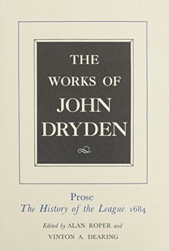 The works of John Dryden.prose : the history of the league 1684.Volume XVIII