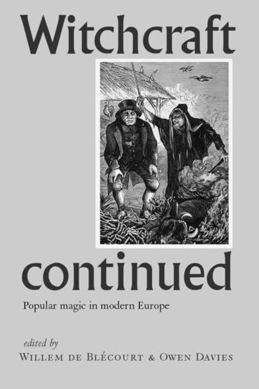 Witchcraft Continued: Popular Magic in Modern Europe
