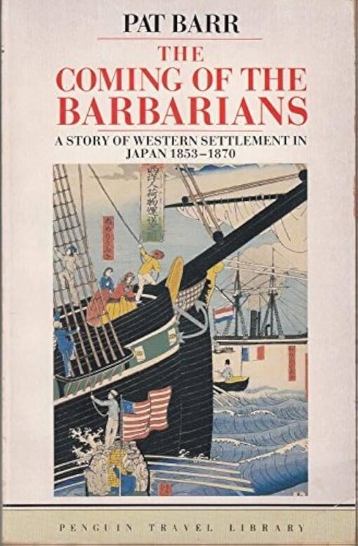 The coming of the barbarians :a story of western settlement in Japan 1853-1870