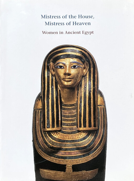 Mistress of the House, Mistress of Heaven: Women in Ancient Egypt