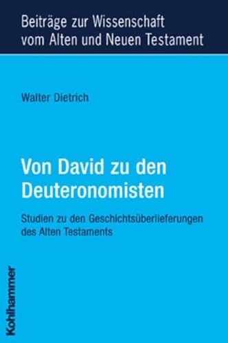 Von David zu den Deuteronomisten :Studien zu den Geschichtsüberlieferungen des Alten Testaments