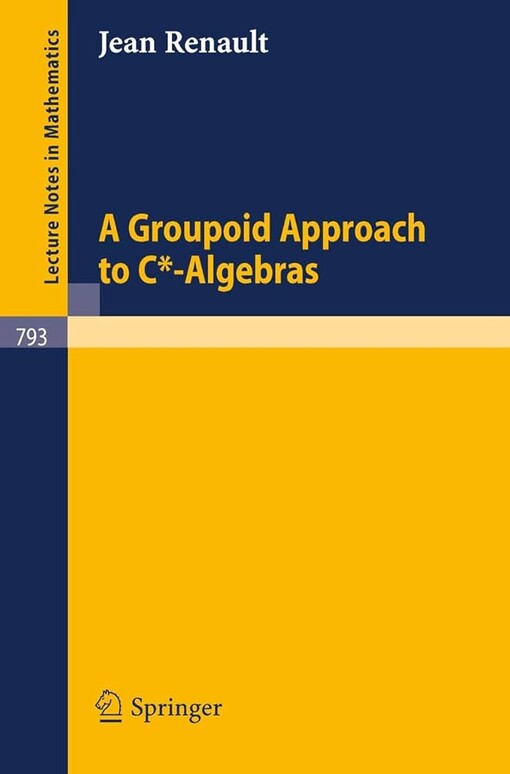 A Groupoid Approach to C*-Algebras (Lecture Notes in Mathematics)
