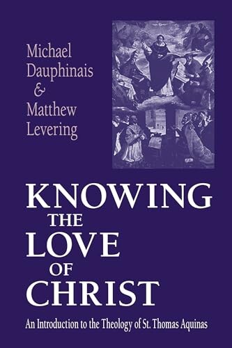 Knowing the love of Christ :an introduction to the theology of St. Thomas Aquinas