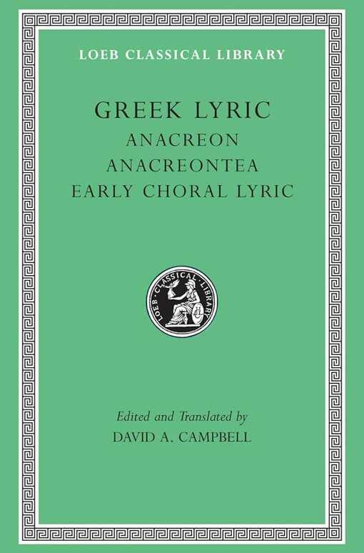Greek Lyric II: Anacreon, Anacreontea, Choral Lyric from Olympis to Alcman (Loeb Classical Library No. 143)