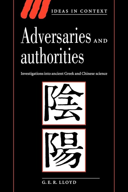 Adversaries and Authorities: Investigations into Ancient Greek and Chinese Science (Ideas in Context)