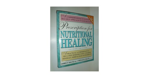 Prescription for Nutritional Healing: A Practical A-Z Reference to Drug-Free Remedies Using Vitamins, Minerals, Herbs & Food Supplements