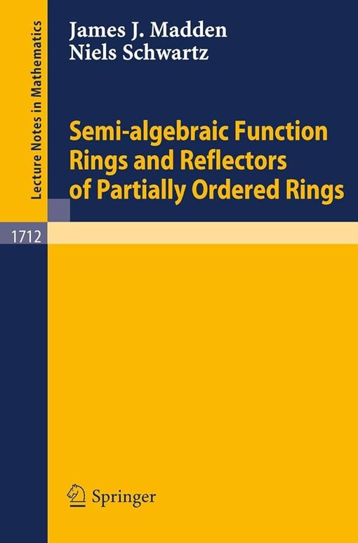 Semi-algebraic Function Rings and Reflectors of Partially Ordered Rings (Lecture Notes in Mathematics 1712)