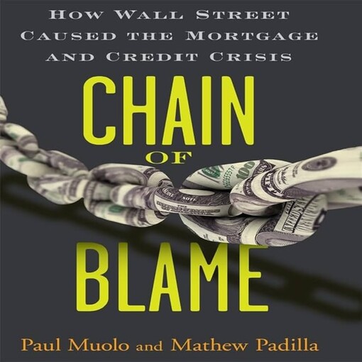 Chain of Blame: How Wall Street Caused the Mortgage and Credit Crisis
