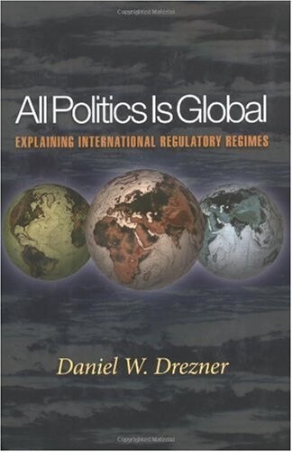 All Politics Is Global: Explaining International Regulatory Regimes