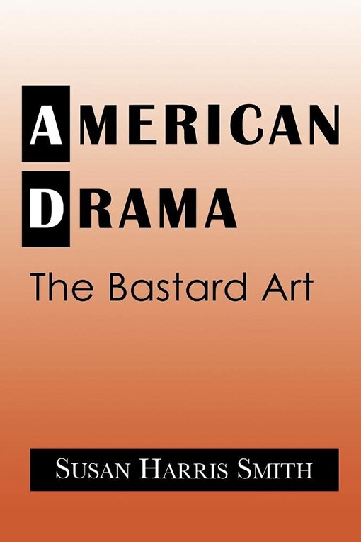 American Drama: The Bastard Art (Cambridge Studies in American Theatre and Drama)