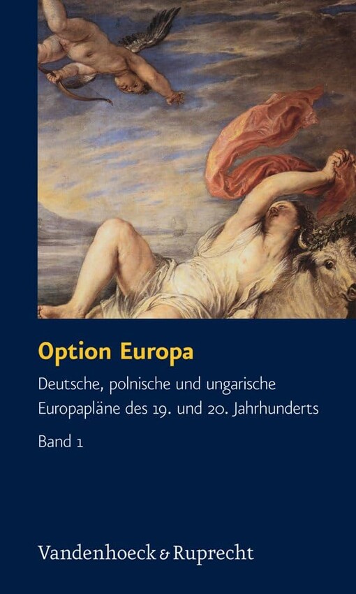 Option Europa: Deutsche, polnische und ungarische Europaplane des 19. und 20. Jahrhunderts (Fakultatsvortrage Der Philologisch-Kulturwissenschaftlichen Fakultat Der Univ.Wien) (German Edition)
