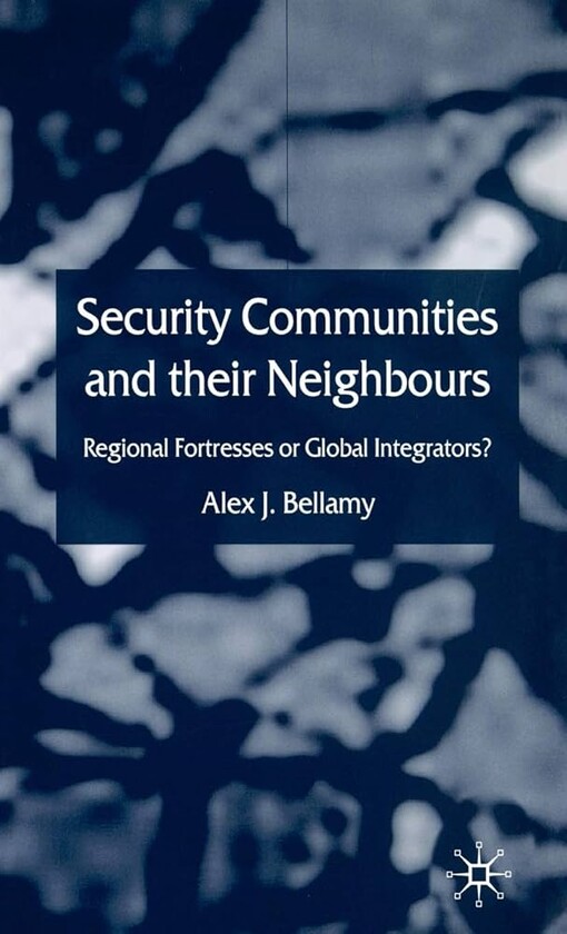 Security Communities and their Neighbours: Regional Fortresses or Global Integrators?