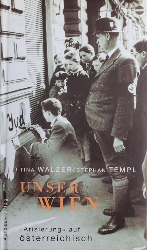 Unser Wien. 'Arisierung' auf österreichisch.