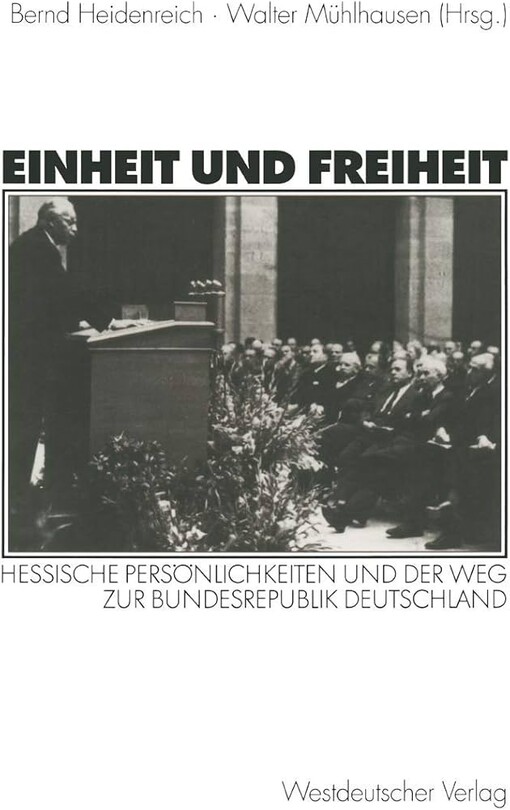 Einheit und Freiheit: Hessische Personlichkeiten und der Weg zur Bundesrepublik Deutschland (German Edition)