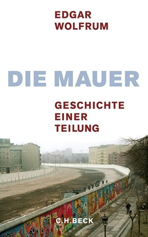 Die Mauer :Geschichte einer Teilung