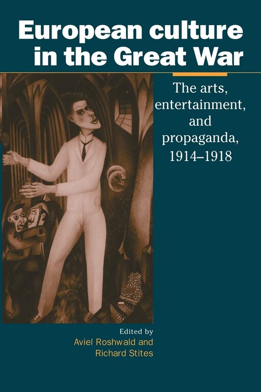 European Culture in the Great War: The Arts, Entertainment and Propaganda, 1914-1918 (Studies in the Social and Cultural History of Modern Warfare)