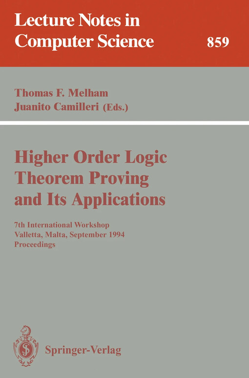 Higher Order Logic Theorem Proving and Its Applications : 7. international workshop Valletta, Malta, September 19-22, 1994. Proceedings / Edited by Thomas F. Melham, Juanito Camilleri