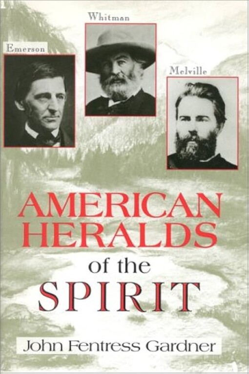 American Heralds of the Spirit: Melville, Whitman, and Emerson