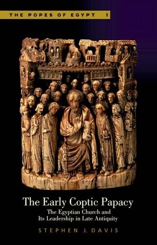 The Early Coptic Papacy: The Egyptian Church and Its Leadership in Late Antiquity (Popes of Egypt)
