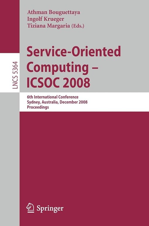 Service-Oriented Computing - ICSOC 2008: 6th International Conference, Sydney, Australia, December 1-5, 2008, Proceedings (Lecture Notes in Computer Science / Programming and Software Engineering)