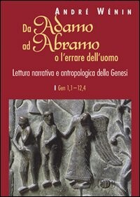 Da Adamo ad Abramo o l'errare dell'uomo :lettura narrativa e antropologica della Genesi.I.,Gen 1,1-12,4
