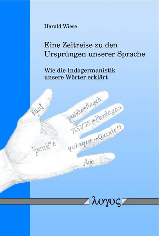 Eine Zeitreise zu den Ursprüngen unserer Sprache :wie die Indogermanistik unsere Wörter erklärt