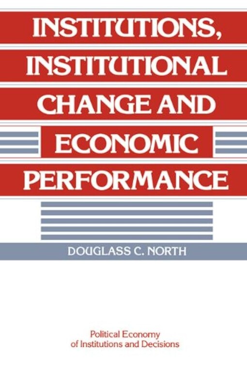 Institutions, Institutional Change and Economic Performance (Political Economy of Institutions and Decisions)