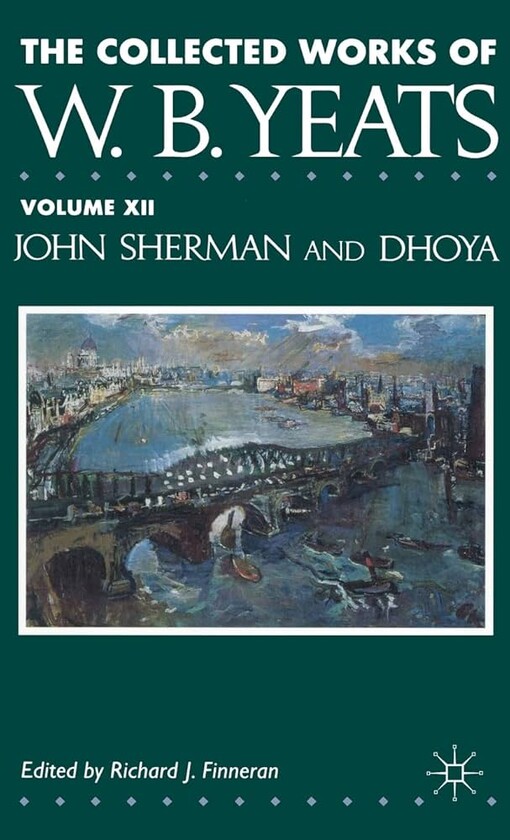 The Collected Works of W.B. Yeats Vol. XII: John Sherman and Dhoya
