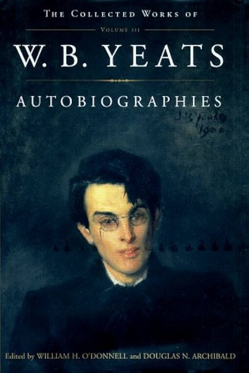 Autobiographies: The Collected Works of W.B. Yeats, Volume III (Collected Works of W B Yeats)