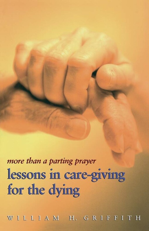 More Than A Parting Prayer: Lessons In Care Giving For The Dying