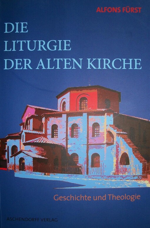 Die Liturgie Der Alten Kirche: Geschichte und Theologie