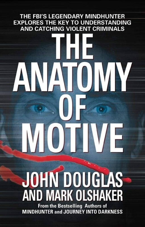 The Anatomy of Motive : The FBI's Legendary Mindhunter Explores the Key to Understanding and Catching Violent Criminals