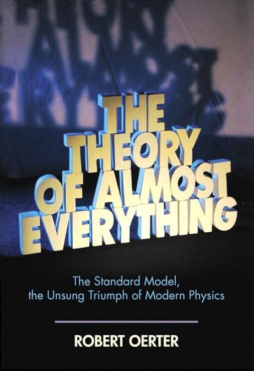 The Theory of Almost Everything: The Standard Model, the Unsung Triumph of Modern Physics