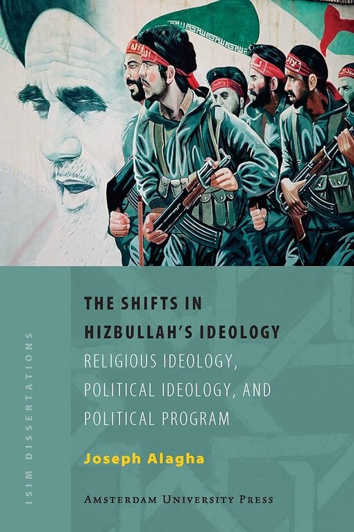 The Shifts in Hizbullah's Ideology: Religious Ideology, Political Ideology, and Political Program (Amsterdam University Press - ISIM Dissertations)
