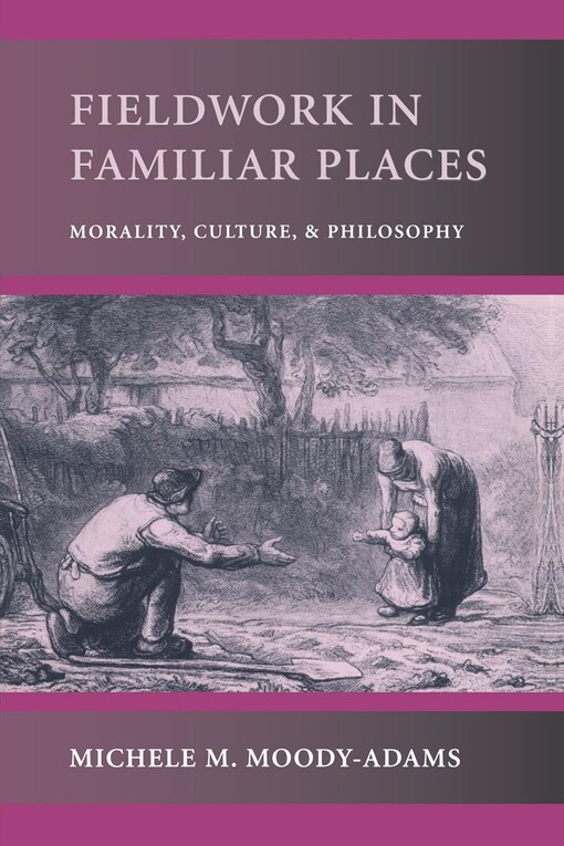 Fieldwork in familiar places :morality, culture, and philosophy