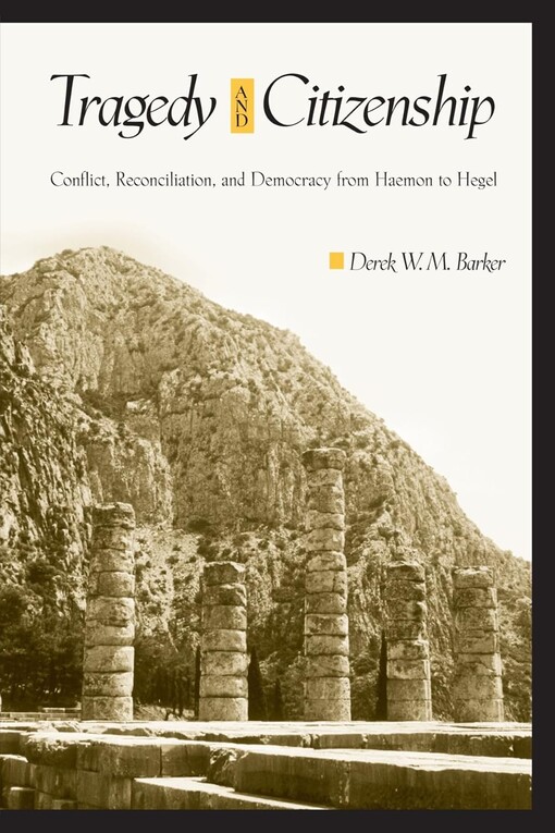 Tragedy and citizenship :conflict, reconciliation, and democracy from Haemon to Hegel