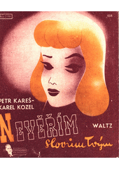 Nevěřím slovům tvým [hudebnina] : waltz  (odkaz v elektronickém katalogu)