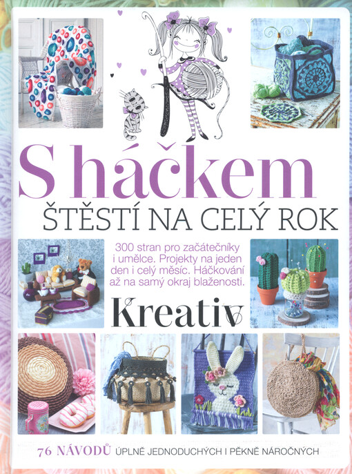 S háčkem : štěstí na celý rok : 300 stran pro začátečníky i umělce, projekty na jeden den i celý měsíc, háčkování až na samý okraj blaženosti
