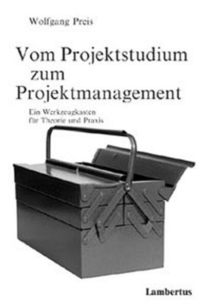 Vom Projektstudium zum Projektmanagement. Ein Werkzeugkasten für Theorie und Praxis.