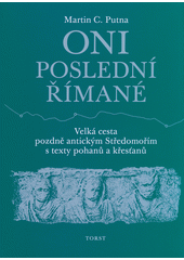 Oni poslední Římané : velká cesta pozdně antickým Středomořím s texty pohanů a křesťanů  (odkaz v elektronickém katalogu)