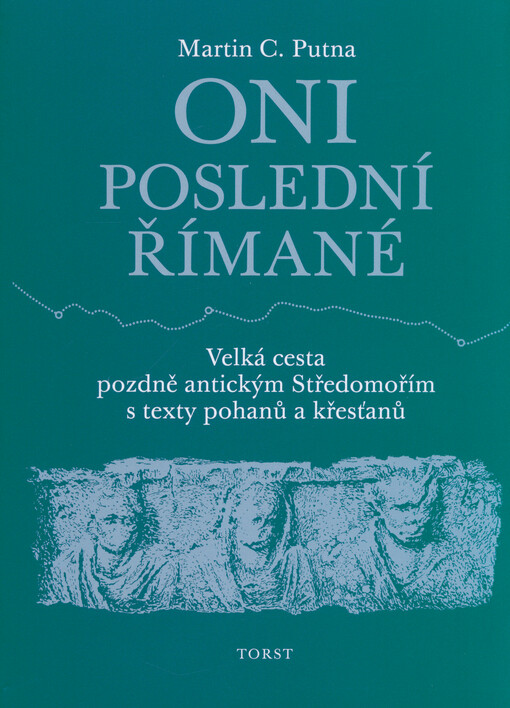 Oni poslední Římané : velká cesta pozdně antickým Středomořím s texty pohanů a křesťanů